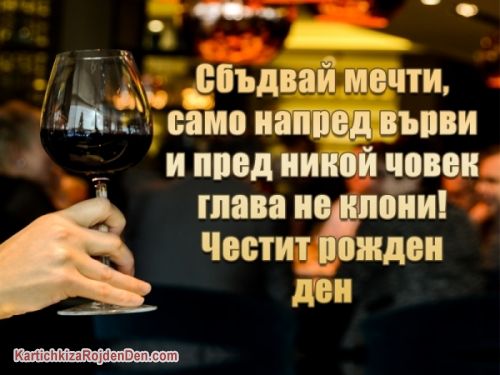 Сбъдвай мечти, само напред върви и пред никой човек глава не клони! Честит рожден ден