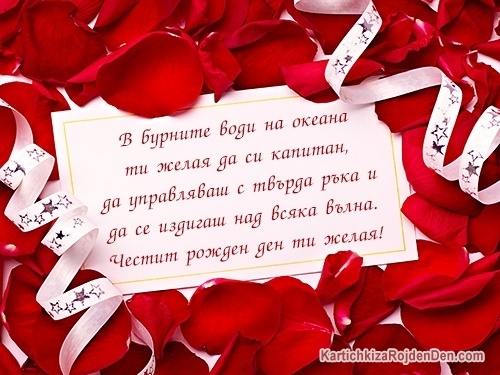 В бурните води на океана ти желая да си капитан, да управляваш с твърда ръка и да се издигаш над всяка вълна. Честит рожден ден ти желая!