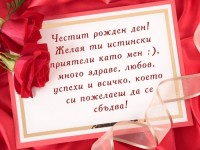 Честит рожден ден! Желая ти истински приятели като мен :), много здраве, любов, успехи и всичко, което си пожелаеш да се сбъдва!