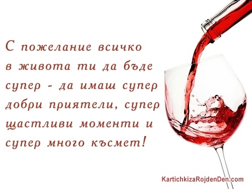С пожелание всичко в живота ти да бъде супер - да имаш супер добри приятели, супер щастливи моменти и супер много късмет!